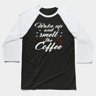 Wake up and smell the coffee Baseball T-Shirt